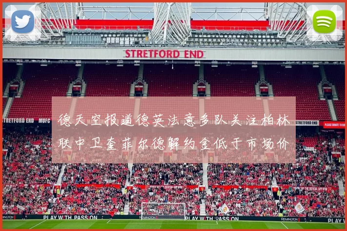 德天空报道德英法意多队关注柏林联中卫奎菲尔德解约金低于市场价值