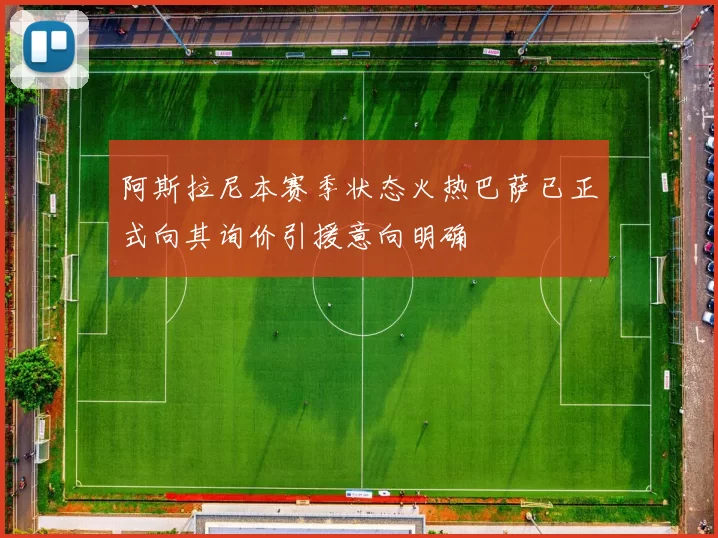 阿斯拉尼本赛季状态火热巴萨已正式向其询价引援意向明确